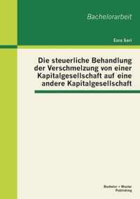 Die steuerliche Behandlung der Verschmelzung von einer Kapitalgesellschaft auf eine andere Kapitalgesellschaft