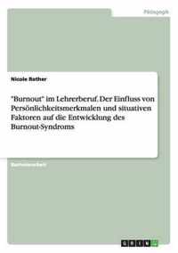 Burnout im Lehrerberuf. Der Einfluss von Persoenlichkeitsmerkmalen und situativen Faktoren auf die Entwicklung des Burnout-Syndroms