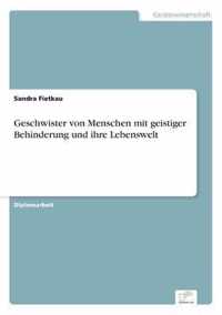 Geschwister von Menschen mit geistiger Behinderung und ihre Lebenswelt