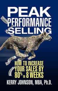 Peak Performance Selling: How to Increase Your Sales by 80% in 8 Weeks
