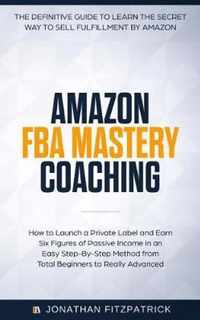 Amazon FBA Mastery Coaching: The Definitive Guide to Sell Fulfillment By Amazon