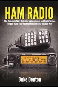 Ham Radio: The Complete Start Up Guide for Beginners and Pro to Setting Up and Using Your Ham Radio in the Best Optimal Way