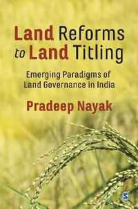 Land Reforms to Land Titling: Emerging Paradigms of Land Governance in India