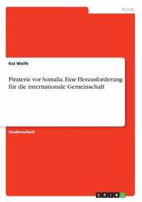 Piraterie vor Somalia. Eine Herausforderung fur die internationale Gemeinschaft