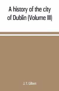 A history of the city of Dublin (Volume III)