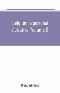 Belgium; a personal narrative (Volume I)