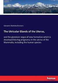 The Utricular Glands of the Uterus,