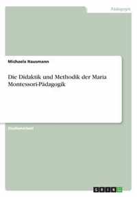 Die Didaktik und Methodik der Maria Montessori-Padagogik