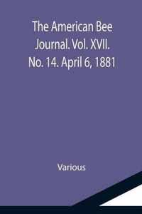 The American Bee Journal. Vol. XVII. No. 14. April 6, 1881