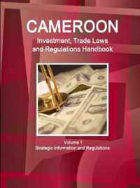 Cameroon Investment, Trade Laws and Regulations Handbook Volume 1 Strategic Information and Regulations