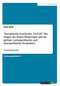 Europaische Geschichte 1919-39. Die Folgen des Ersten Weltkrieges und die globale, europapolitische und innenpolitische Perspektive