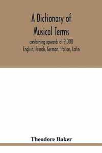 A dictionary of musical terms, containing upwards of 9,000 English, French, German, Italian, Latin, and Greek words and phrases used in the art and sc
