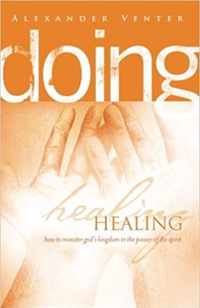 Doing Healing: How to Minister God's Kingdom in the Power of the Spirit