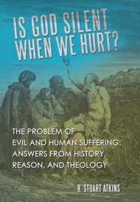 Is God Silent When We Hurt?: The Problem of Evil and Human Suffering