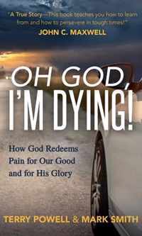 Oh God, IÃ¢ (Tm)M Dying!: How God Redeems Pain for Our Good and His Glory
