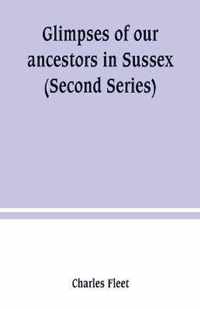 Glimpses of our ancestors in Sussex; and gleanings in East & West Sussex (Second Series)
