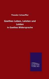 Goethes Leben, Leisten und Leiden