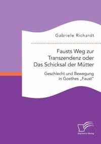Fausts Weg zur Transzendenz oder Das Schicksal der Mütter: Geschlecht und Bewegung in Goethes "Faust