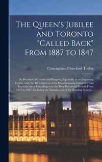 The Queen's Jubilee and Toronto called Back From 1887 to 1847 [microform]