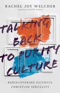 Talking Back to Purity Culture Rediscovering Faithful Christian Sexuality