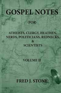 Gospel Notes - For - Atheists, Clergy, Heathen, Nerds, Politicians, Rednecks, & Scientists Volume II