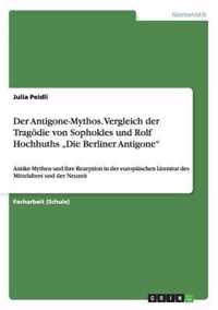 Der Antigone-Mythos. Vergleich der Tragoedie von Sophokles und Rolf Hochhuths  Die Berliner Antigone