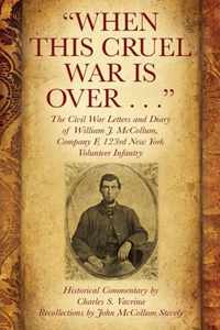 When This Cruel War Is Over . . . The Civil War Letters and Diary of William J. McCollum, Company F, 123rd New York Volunteer Infantry