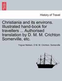 Christiania and Its Environs. Illustrated Hand-Book for Travellers ... Authorised Translation by D. M. M. Crichton Somerville, Etc.