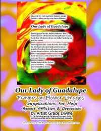 Our Lady of Guadalupe Prayers on Flower Images Supplications for Help Against Affliction & Oppression by Artist Grace Divine
