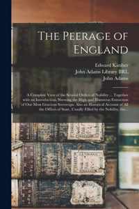 The Peerage of England: a Complete View of the Several Orders of Nobility ... Together With an Introduction, Shewing the High and Illustrious Extraction of Our Most Gracious Sovereign