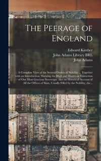 The Peerage of England: a Complete View of the Several Orders of Nobility ... Together With an Introduction, Shewing the High and Illustrious Extraction of Our Most Gracious Sovereign