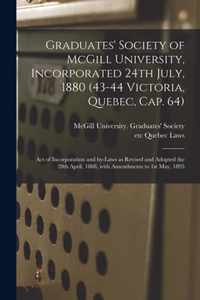 Graduates' Society of McGill University, Incorporated 24th July, 1880 (43-44 Victoria, Quebec, Cap. 64) [microform]