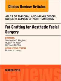 Fat Grafting for Aesthetic Facial Surgery, an Issue of Atlas of the Oral & Maxillofacial Surgery Clinics: Volume 26-1