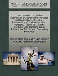 Local Union No. 10, United Association of Journeymen Plumbers and Steamfitters, Etc., et al., Petitioners, v. O.J. Graham, et al., Partners, Trading as Graham Brothers. U.S. Supreme Court Transcript of Record with Supporting Pleadings