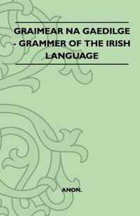 Graimear Na Gaedilge - Grammer Of The Irish Language