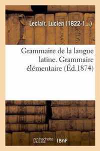 Grammaire de la Langue Latine, Ramenee Aux Principes Les Plus Simples, Grammaire Elementaire