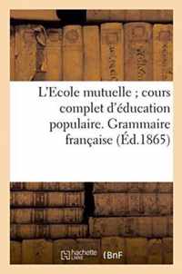 L'Ecole Mutuelle Cours Complet d'Education Populaire. Grammaire Francaise