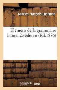 Elemens de la Grammaire Latine. 2e Edition