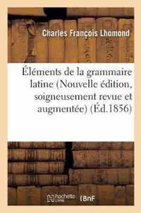 Elements de la Grammaire Latine Nouvelle Edition, Soigneusement Revue Sur Les Editions