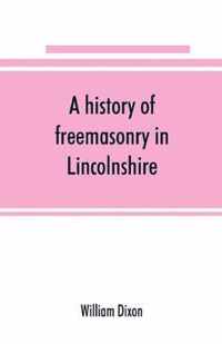 history of freemasonry in Lincolnshire; being a record of all extinct and existing lodges, chapters, &c.; a century of the working of Provincial Grand Lodge and the Witham Lodge; together with biographical notices of provincial grand masters and oth