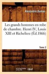 Les Grands Hommes En Robe de Chambre. Henri IV, Louis XIII Et Richelieu. Tome 2 (Ed.1866)