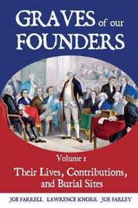 Graves of Our Founders Volume 1: Their Lives, Contributions, and Burial Sites