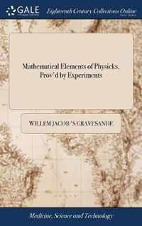Mathematical Elements of Physicks, Prov'd by Experiments