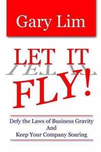 Let It Fly! Defy the Laws of Business Gravity and Keep Your Company Soaring