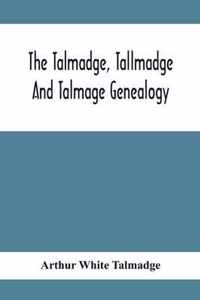 The Talmadge, Tallmadge And Talmage Genealogy; Being The Descendants Of Thomas Talmadge Of Lynn, Massachusetts, With An Appendix Including Other Families