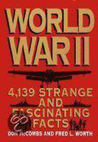 World War II and 139 Strange and Fascinating Facts