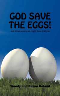 God Save the Eggs! and Other Stories We Might Have Told You