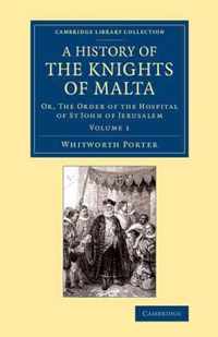 A Cambridge Library Collection - European History A History of the Knights of Malta