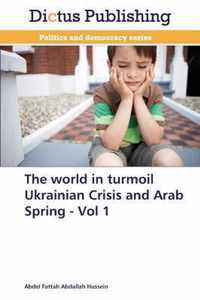 The World in Turmoil Ukrainian Crisis and Arab Spring - Vol 1