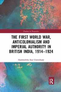 The First World War, Anticolonialism and Imperial Authority in British India, 1914-1924